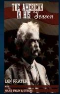 The American in His Season: Mark Twain di Lon Prater edito da Createspace