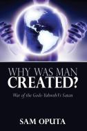 Why Was Man Created? War of the Gods - Yahweh Vs Satan di Sam Oputa edito da OUTSKIRTS PR