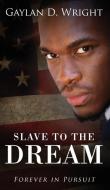 Slave to the Dream: Forever in Pursuit di Gaylan D. Wright edito da OUTSKIRTS PR