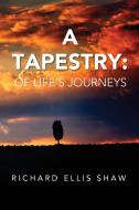 A Tapestry: Of Life's Journeys di Richard Ellis Shaw edito da OUTSKIRTS PR