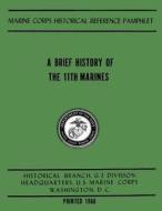 A Brief History of the 11th Marines di U. S. Marine Corps, 2. Lt Robert Emmet Usmcr edito da Createspace