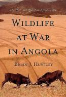 Wildlife at War in Angola: The Rise and Fall of an African Eden di Brian J. Huntley edito da PROTEA BOEKHUIS
