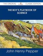 The Boy's Playbook of Science - The Original Classic Edition di John Henry Pepper edito da Emereo Classics