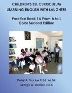 Children's ESL Curriculum: Learning English with Laughter: Practice Book 1a from A to L: Color Second Edition di MS Daisy a. Stocker M. Ed, George A. Stocker, Dr George a. Stocker D. D. S. edito da Createspace