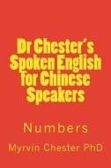 Dr Chester's Spoken English for Chinese Speakers: Numbers di Dr Myrvin F. Chester edito da Createspace
