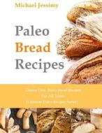 Paleo Bread Recipes: Gluten Free, Paleo Bread Recipes for All Tastes (Ultimate di Michael Jessimy edito da Createspace