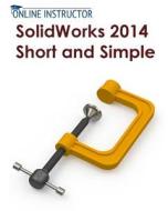 Solidworks 2014 Short and Simple di Online Instructor edito da Createspace