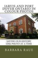 Jarvis and Port Dover Ontario in Colour Photos: Saving Our History One Photo at a Time di Mrs Barbara Raue edito da Createspace