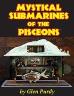 The Mystical Submarines of the Pisceons di MR Glen Alan Purdy edito da Createspace