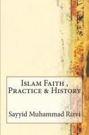 Islam Faith, Practice & History di Sayyid Muhammad Rizvi edito da Createspace