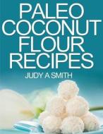 Paleo Coconut Flour Recipe Book: -A Health Food Transformation Guide- di Judy a. Smith edito da Createspace
