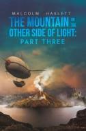 The Mountain On The Other Side Of Light: Part Three di Malcolm Haslett edito da Austin Macauley Publishers