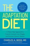 The Adaptation Diet: A Three-Step Approach to Control Cortisol, Lose Weight, and Prevent Chronic Disease di Charles A. Moss edito da NORTH ATLANTIC BOOKS