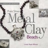 Pure Silver Metal Clay Beads di Linda Kaye-Moses edito da Rockport Publishers Inc.