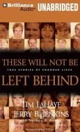 These Will Not Be Left Behind: True Stories of Changed Lives di Tim LaHaye, Jerry B. Jenkins, Tim LaHaye and Jerry B. Jenkins edito da Brilliance Audio
