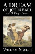 'A Dream of John Ball' and 'A King's Lesson' by Wiliam Morris, Fiction, Classics, Literary, Fairy Tales, Folk Tales, Leg di William Morris edito da AEGYPAN