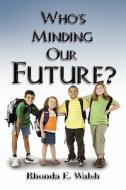 Who\'s Minding Our Future? di Rhonda E Walsh edito da America Star Books