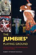 The Jumbies' Playing Ground: Old World Influences on Afro-Creole Masquerades in the Eastern Caribbean di Robert Wyndham Nicholls edito da University Press of Mississippi
