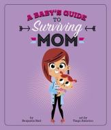 A Baby's Guide to Surviving Mom di Benjamin Bird edito da CAPSTONE YOUNG READERS