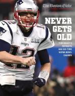 Never Gets Old: Tom Brady's Patriots Are Six-Time Super Bowl Champs di The Boston Globe edito da TRIUMPH BOOKS