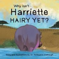 Why Isn't Harriette Hairy Yet? di Dr Kelleyerin Clabaugh edito da Authorhouse