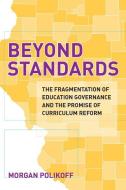 Beyond Standards: The Fragmentation of Education Governance and the Promise of Curriculum Reform di Morgan Polikoff edito da HARVARD EDUCATION PR