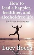 How to lead a happier, healthier, and alcohol-free life di Lucy Rocca edito da Accent Press Ltd