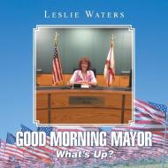 Good Morning Mayor di Leslie Waters edito da Xlibris US