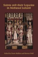 Saints And Their Legacies In Medieval Iceland di Dario Mario Bullitta, Kirsten Wolf edito da Boydell & Brewer Ltd
