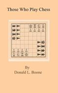 Those Who Play Chess di Donald L. Boone edito da Itchy Feet Publications