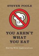You Aren\'t What You Eat di Steven Poole edito da Union Books