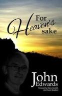 For Heavens Sake di John Edwards edito da Malcolm Down Publishing Ltd