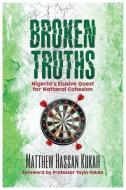 BROKEN TRUTHS: NIGERIA'S ELUSIVE QUEST F di MATTHEW KUKAH edito da LIGHTNING SOURCE UK LTD