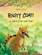RUSTY COATI: IN SEARCH OF THE GREAT RIVE di ALDO GALLI edito da LIGHTNING SOURCE UK LTD