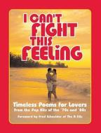 I Can't Fight This Feeling: Timeless Poems for Lovers from the Pop Hits of the '70s and '80s edito da Quirk Books