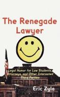 The Renegade Lawyer: Legal Humor for Law Students, Attorneys, and Other Interested Third Parties di Eric Zyla edito da XYGNIA INC