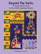 Beyond the Gate: A Texas Ranch Quilt in Six (Bom) Applique Blocks di Margaret Bucklew edito da Loose Fibers Media