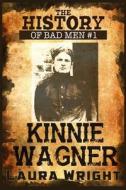 The History of Bad Men: Kinnie Wagner di Laura Wright edito da Createspace Independent Publishing Platform