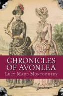 Chronicles of Avonlea di Lucy Maud Montgomery edito da Createspace Independent Publishing Platform