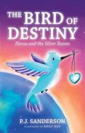 The Bird of Destiny: Horus and the Silver Raven di P. J. Sanderson edito da BALBOA PR