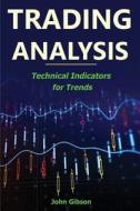 Trading Analysis: Technical Analysis Trend Indicators di John Gibson edito da Createspace Independent Publishing Platform