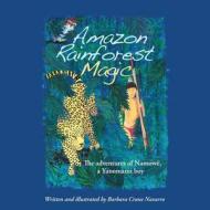 Amazon Rainforest Magic: The Adventures of Namowe, a Yanomami Boy di Barbara Crane Navarro edito da Barbara Crane Navarro