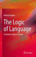 The Logic of Language di Michael Shapiro edito da Springer International Publishing