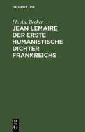 Jean Lemaire der erste humanistische Dichter Frankreichs di Ph. Au. Becker edito da De Gruyter