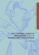 Belly-rippers, Surgical Innovation And The Ovariotomy Controversy di Sally Frampton edito da Springer International Publishing Ag