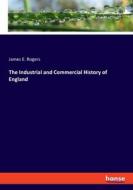 The Industrial and Commercial History of England di James E. Rogers edito da hansebooks