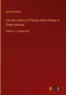 Life and Letters of Thomas Henry Huxley; In Three Volumes di Leonard Huxley edito da Outlook Verlag