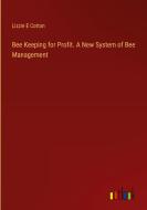 Bee Keeping for Profit. A New System of Bee Management di Lizzie E Cotton edito da Outlook Verlag