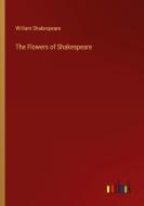 The Flowers of Shakespeare di William Shakespeare edito da Outlook Verlag