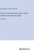 Travels in England during the reign of Queen Elizabeth; with Fragmenta regalia di Paul Hentzner, Robert Naunton edito da Megali Verlag